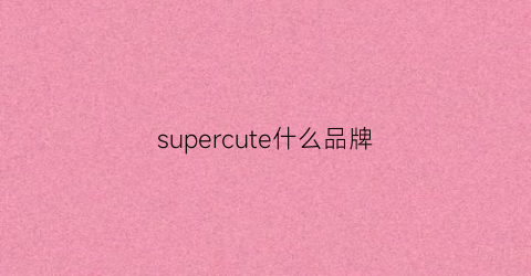 supercute什么品牌(super的品牌)