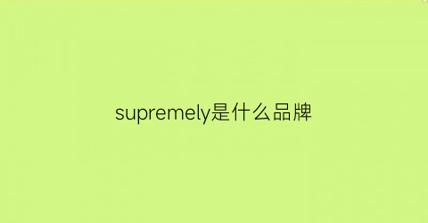 supremely是什么品牌(supreme是什么牌子意思)