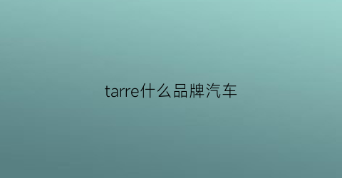 tarre什么品牌汽车(troller什么车)