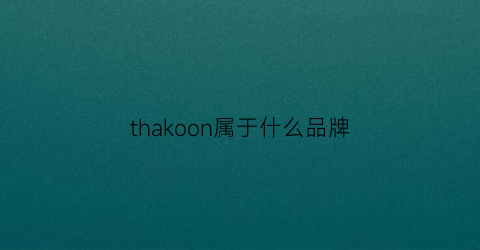 thakoon属于什么品牌(th品牌)