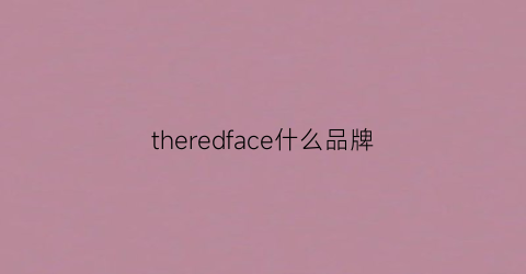theredface什么品牌(face品牌是什么牌子)