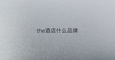 the酒店什么品牌(thehotelchain)