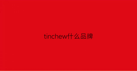 tinchew什么品牌(tincoco什么牌子)