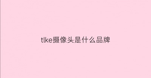 tlke摄像头是什么品牌