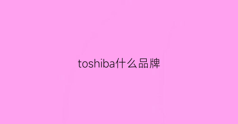 toshiba什么品牌