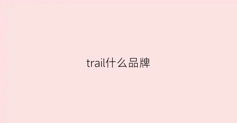 trail什么品牌(tri什么牌子)
