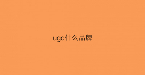 ugq什么品牌(ugc是哪个品牌)