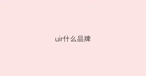 uir什么品牌(uli是什么牌子)