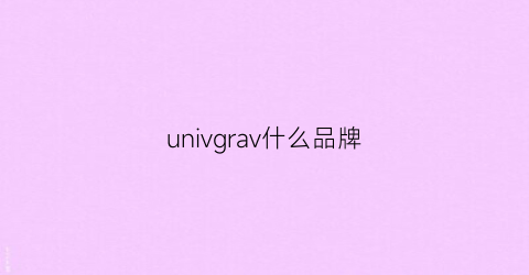 univgrav什么品牌(uni是什么品牌)