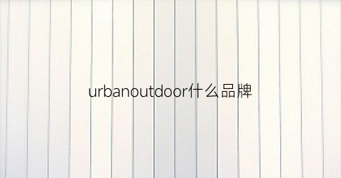 urbanoutdoor什么品牌(urban的牌子)