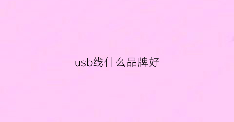 usb线什么品牌好(usb线材)