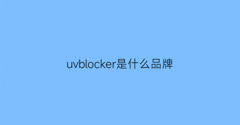 uvblocker是什么品牌(uvcover是什么牌子)