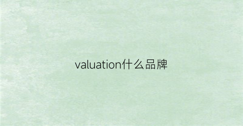 valuation什么品牌(vaughan是什么品牌)