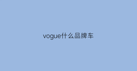 vogue什么品牌车(vogue汽车)