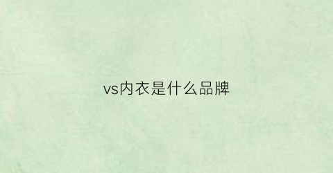 vs内衣是什么品牌(vvhedy内衣牌子中文是什么)