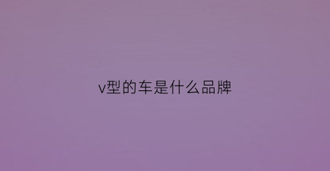 v型的车是什么品牌(v型的车是什么品牌的车)