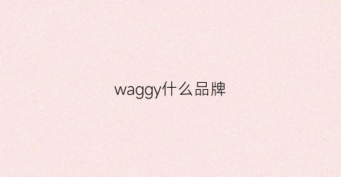 waggy什么品牌(wg是什么品牌)