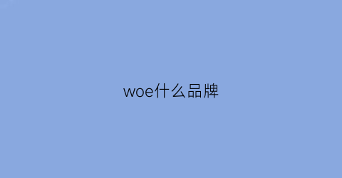 woe什么品牌(woa品牌)