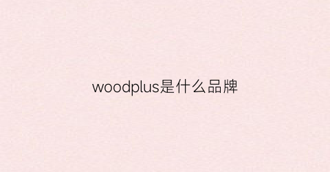 woodplus是什么品牌(woodspark是什么牌子)