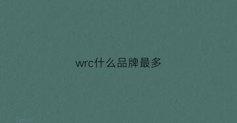 wrc什么品牌最多(wrc赛车品牌)