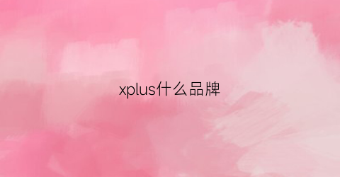 xplus什么品牌(px是什么品牌)