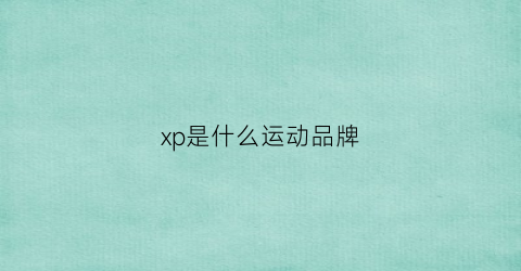 xp是什么运动品牌(运动牌子x是什么牌子)