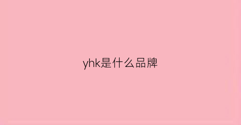 yhk是什么品牌(ykr是什么品牌缩写)