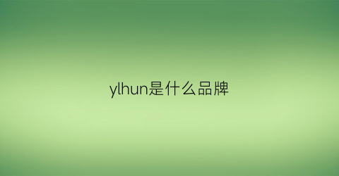 ylhun是什么品牌(ylflnl是什么牌子)