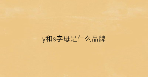 y和s字母是什么品牌(y’s是什么牌子)