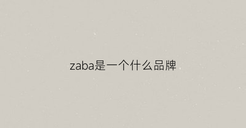 zaba是一个什么品牌(zab什么牌子)