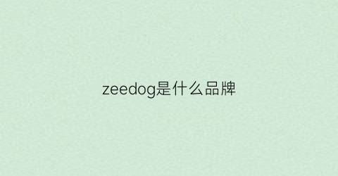 zeedog是什么品牌(zzoee是什么品牌)