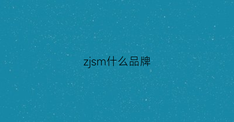 zjsm什么品牌(zm啥牌子)