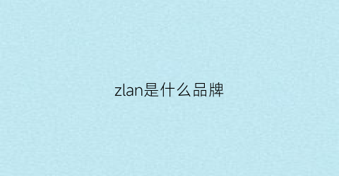 zlan是什么品牌(zla是啥品牌)