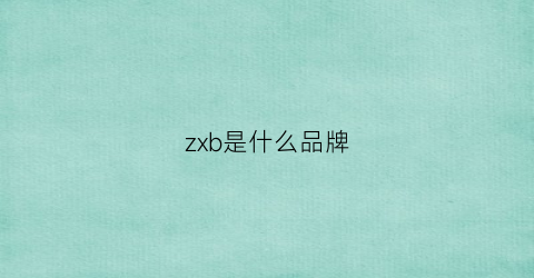 zxb是什么品牌(zbj是什么品牌)