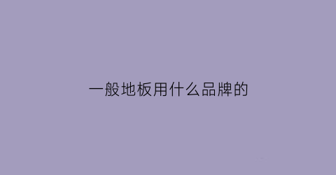 一般地板用什么品牌的
