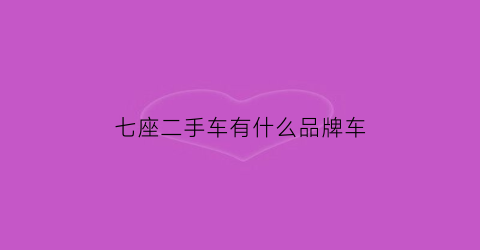 七座二手车有什么品牌车(七座二手车有什么品牌车)