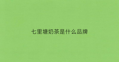 七里塘奶茶是什么品牌