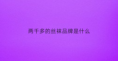 两千多的丝袜品牌是什么