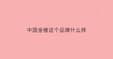 中国金楼这个品牌什么样(中国金楼是正规金店吗)