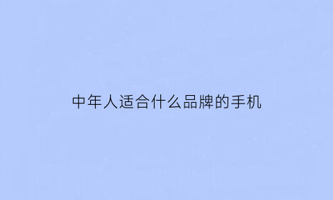 中年人适合什么品牌的手机