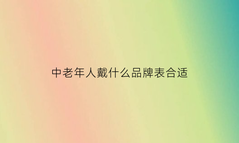 中老年人戴什么品牌表合适