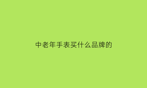 中老年手表买什么品牌的