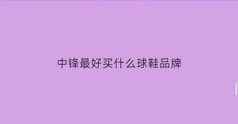 中锋最好买什么球鞋品牌(中锋实战好鞋)