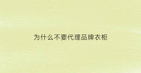 为什么不要代理品牌衣柜