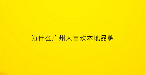 为什么广州人喜欢本地品牌