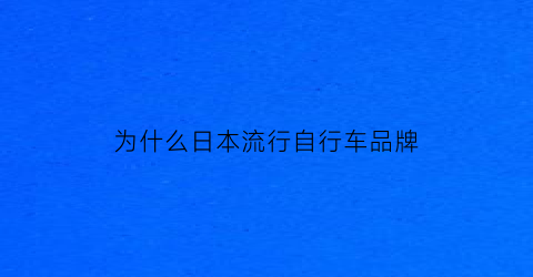 为什么日本流行自行车品牌(日本自行车为什么不能载人)