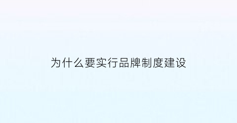 为什么要实行品牌制度建设(为什么要做品牌建设)