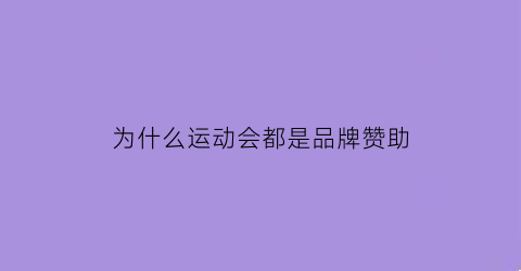 为什么运动会都是品牌赞助(运动会为什么要有开幕式)