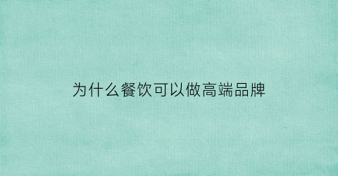 为什么餐饮可以做高端品牌(高端餐饮为何不外卖)