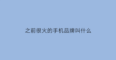 之前很火的手机品牌叫什么